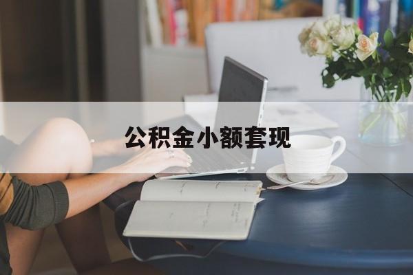 最新公积金小额套现方法分析(最方便真实的日土公积金合法套现方法)