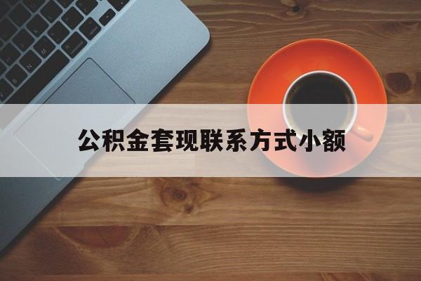 最新公积金套现联系方式小额方法分析(最方便真实的日土公积金如何套现急方法)