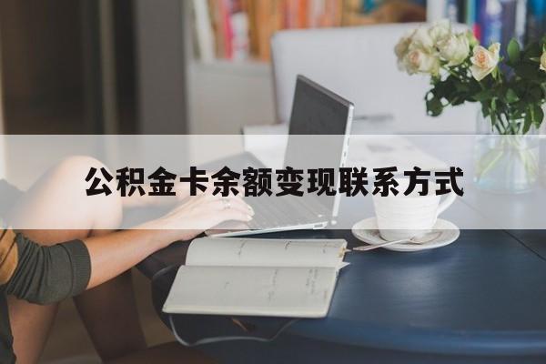 最新公积金卡余额变现联系方式方法分析(最方便真实的日土公积金卡的钱怎么转到银行卡方法)