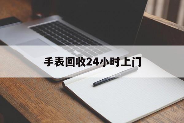 最新手表回收24小时上门方法分析(最方便真实的日土天梭手表回收24小时上门方法)