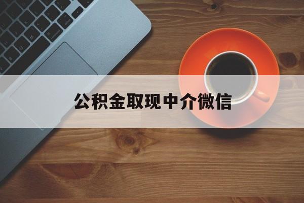 最新公积金取现中介微信方法分析(最方便真实的日土实在没钱了怎么提取公积金方法)