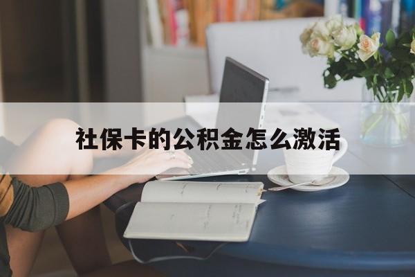最新社保卡的公积金怎么激活方法分析(最方便真实的日土社保公积金卡怎么办理方法)